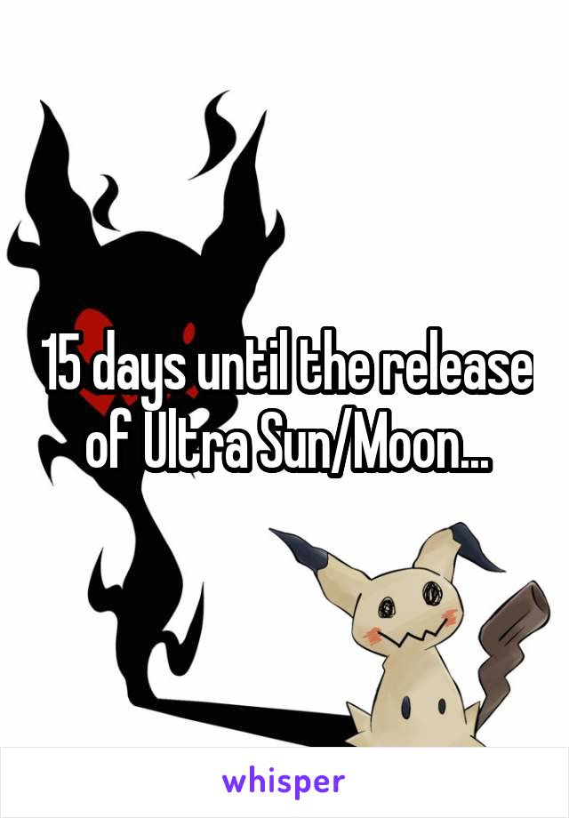 15 days until the release of Ultra Sun/Moon...