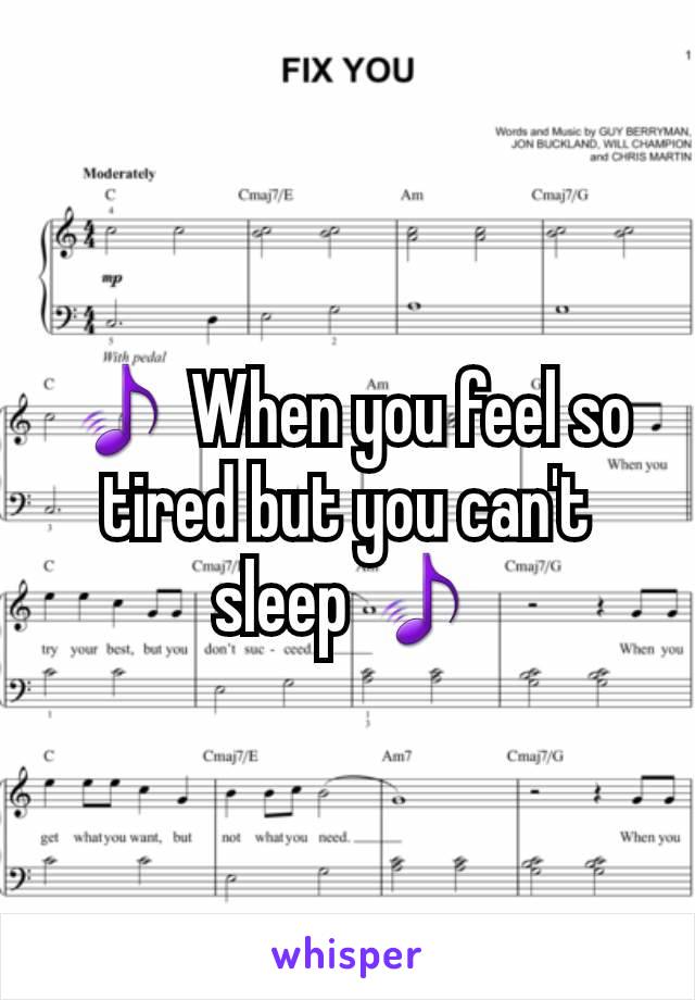 🎵 When you feel so tired but you can't sleep 🎵