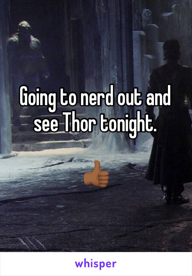 Going to nerd out and see Thor tonight. 

👍🏾