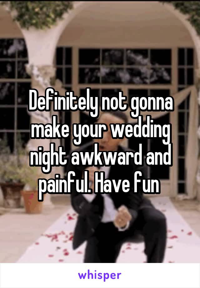 Definitely not gonna make your wedding night awkward and painful. Have fun 