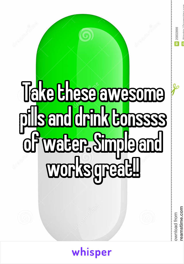 Take these awesome pills and drink tonssss of water. Simple and works great!!