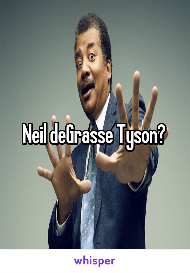 Neil deGrasse Tyson? 
