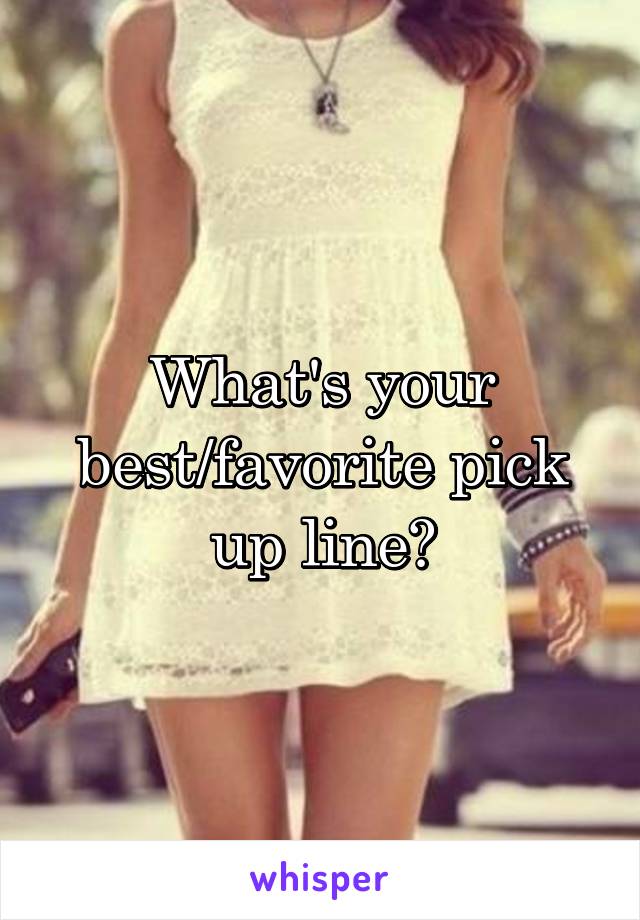 What's your best/favorite pick up line?