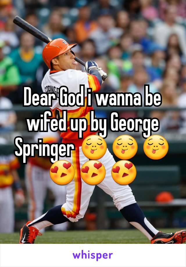 Dear God i wanna be wifed up by George Springer 😋😋😋😍😍😍
