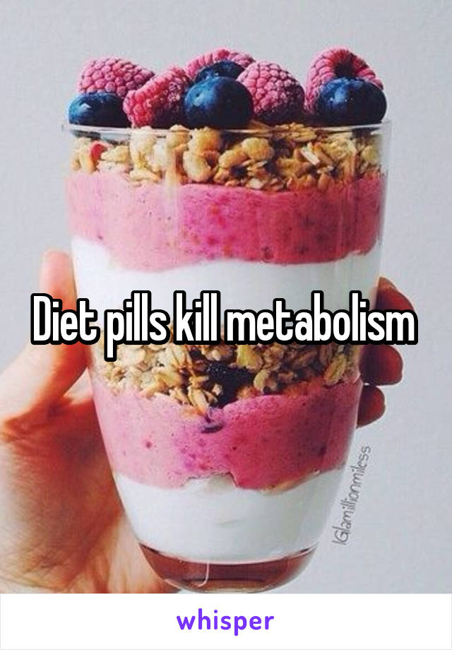 Diet pills kill metabolism 