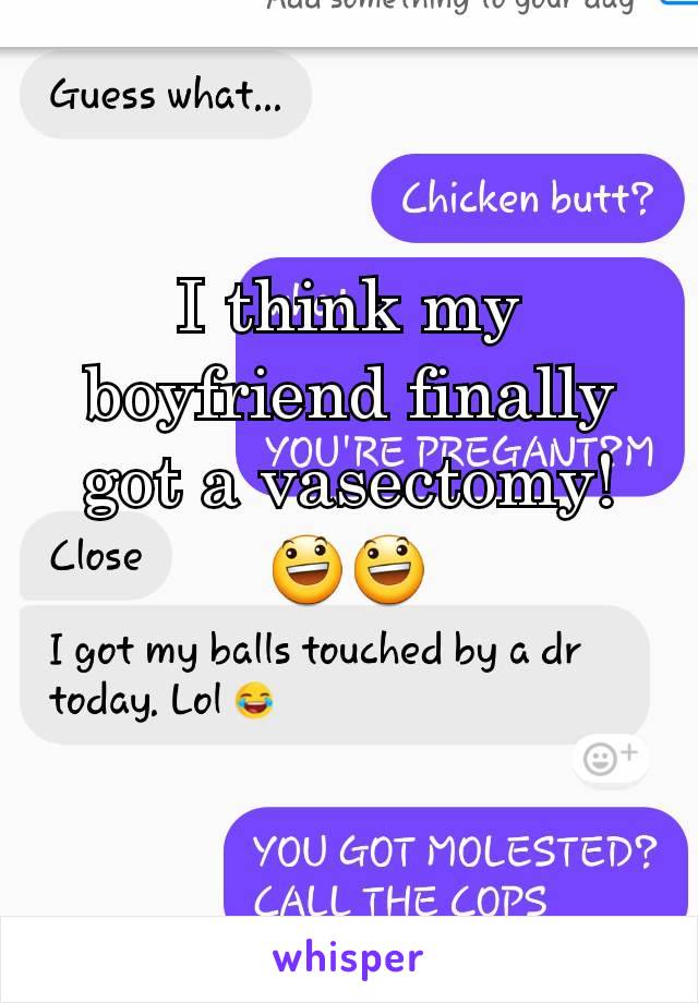 I think my boyfriend finally got a vasectomy!
😃😃
