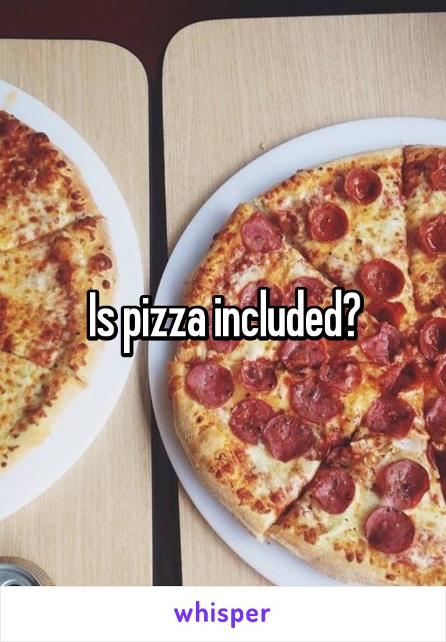 Is pizza included?