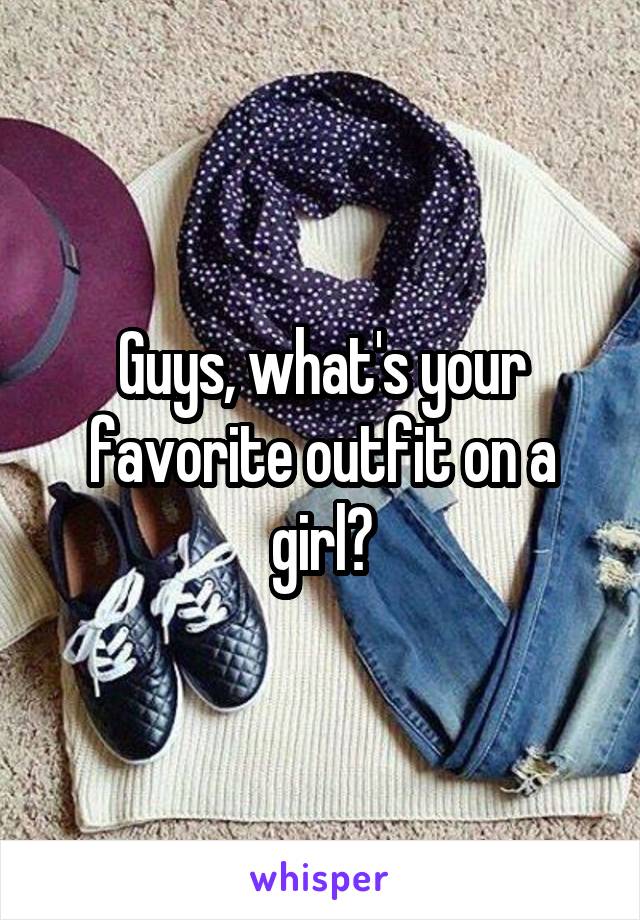 Guys, what's your favorite outfit on a girl?