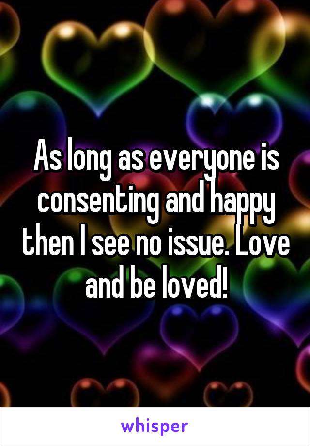 As long as everyone is consenting and happy then I see no issue. Love and be loved!