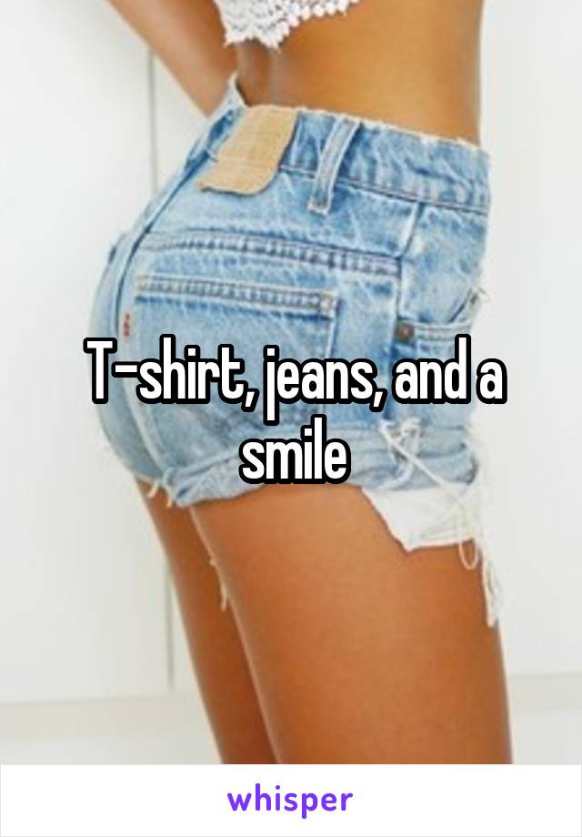 T-shirt, jeans, and a smile