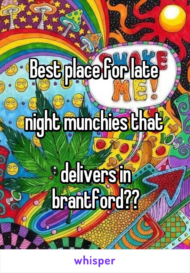 Best place for late 

night munchies that 

delivers in brantford??
