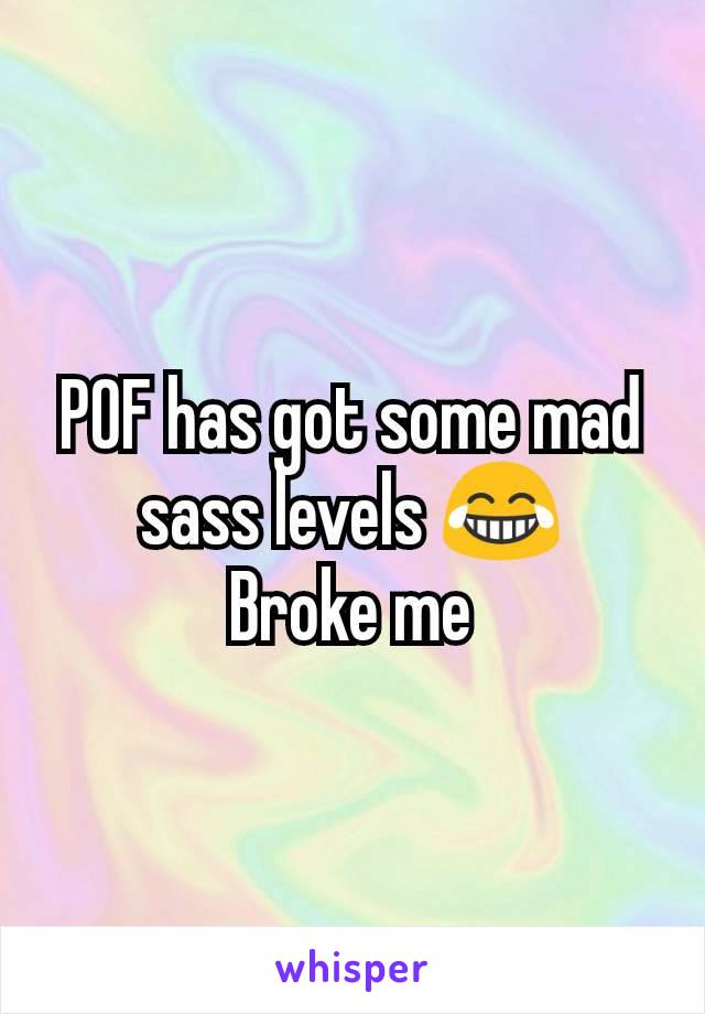 POF has got some mad sass levels 😂
Broke me