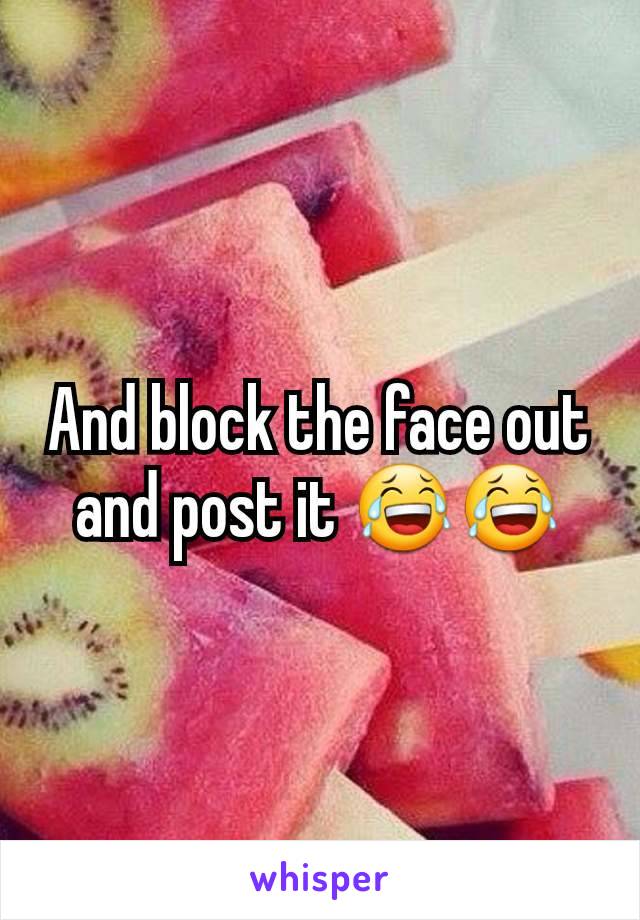 And block the face out and post it 😂😂
