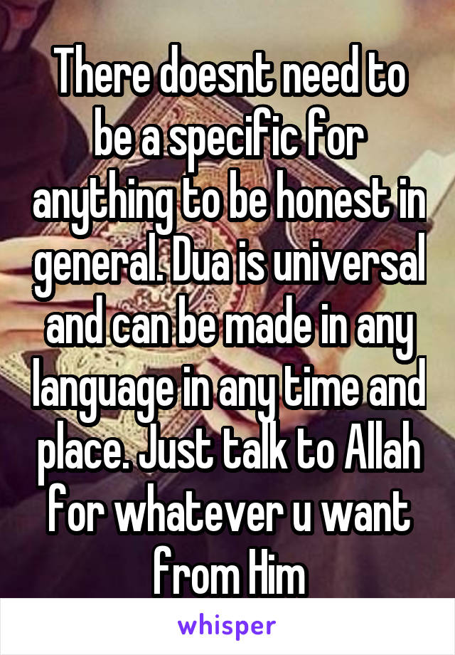 There doesnt need to be a specific for anything to be honest in general. Dua is universal and can be made in any language in any time and place. Just talk to Allah for whatever u want from Him
