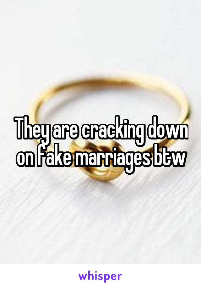 They are cracking down on fake marriages btw