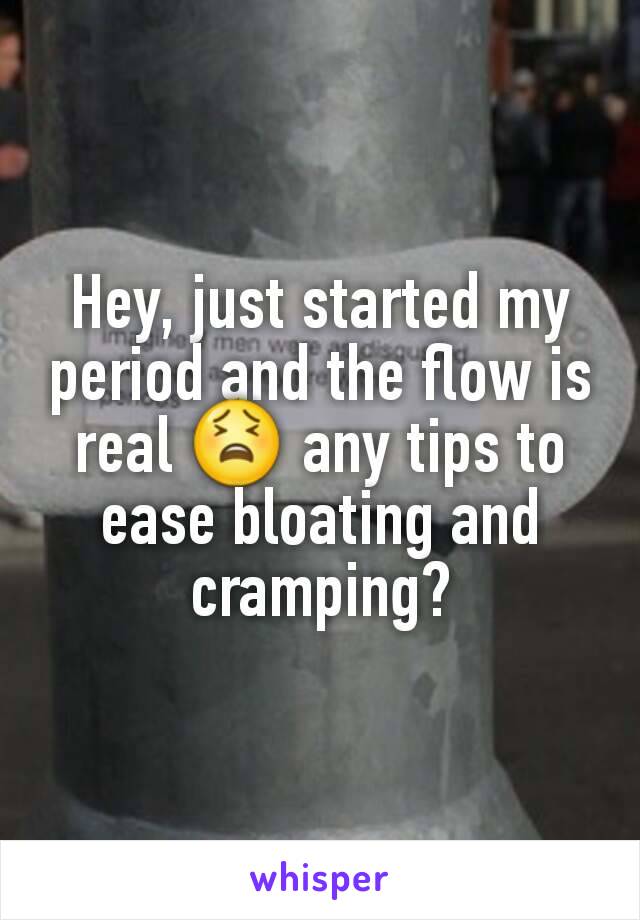 Hey, just started my period and the flow is real 😫 any tips to ease bloating and cramping?