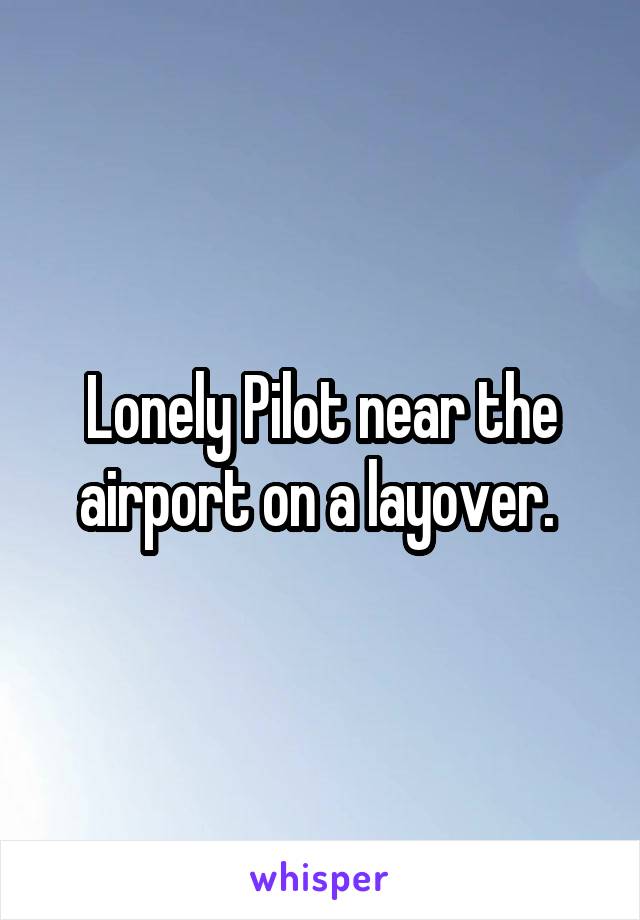 Lonely Pilot near the airport on a layover. 