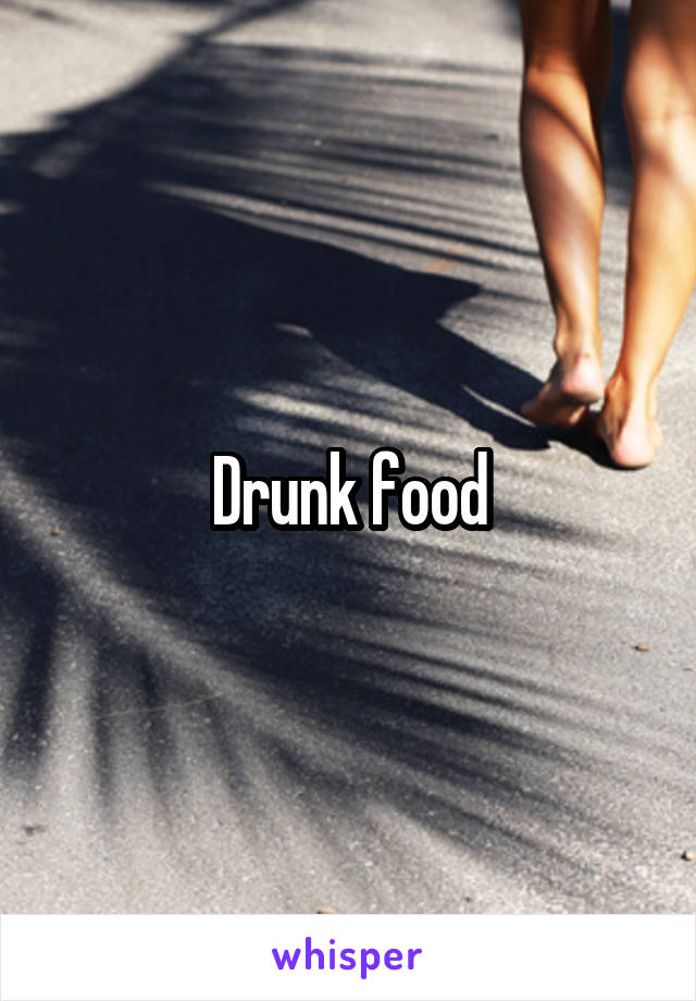 Drunk food
