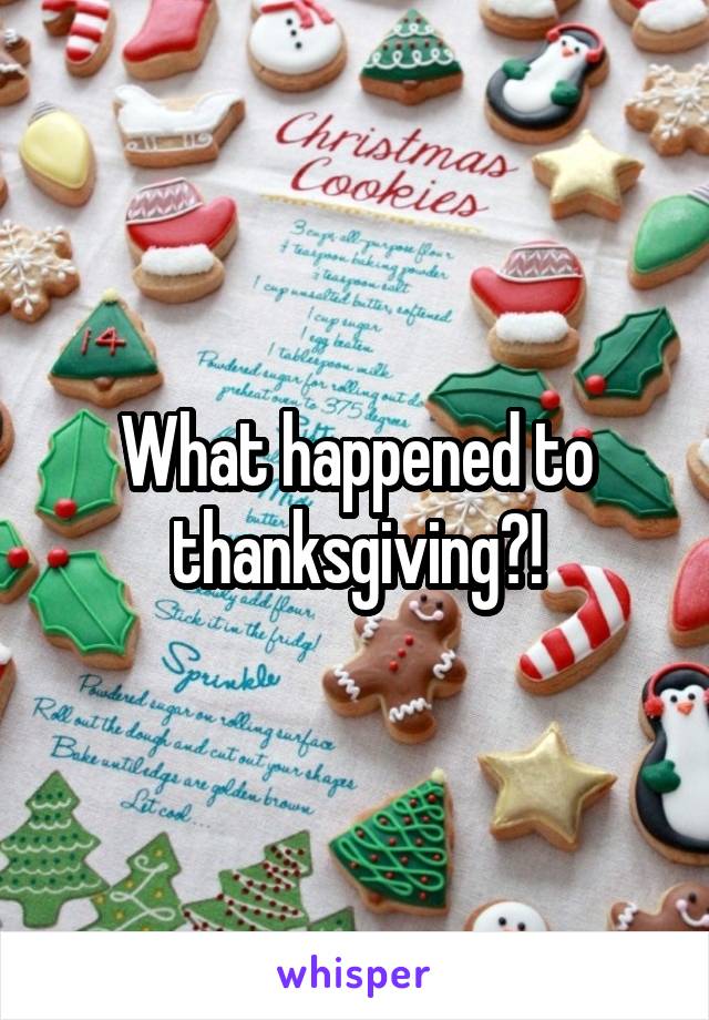 What happened to thanksgiving?!