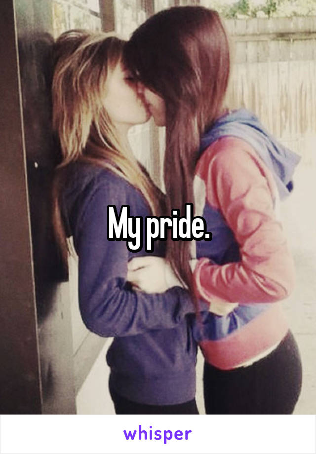 My pride.