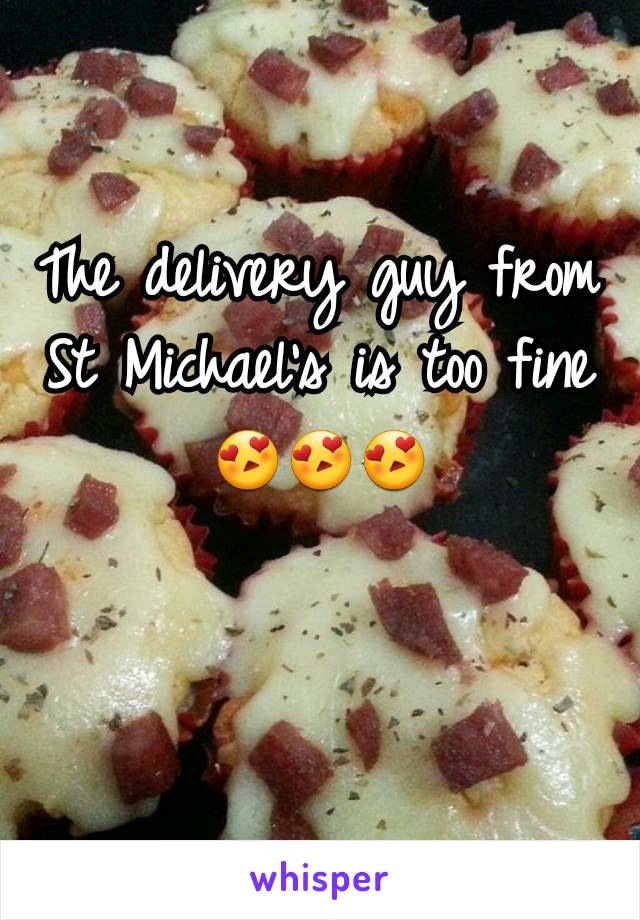 The delivery guy from St Michael's is too fine 😍😍😍