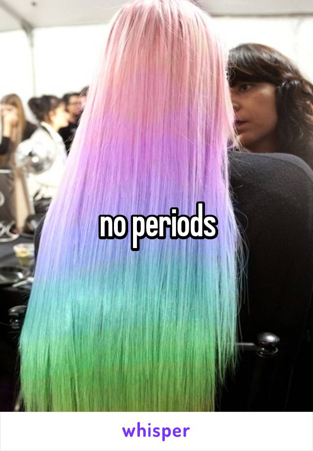 no periods