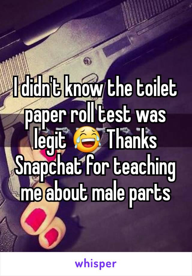 I didn't know the toilet paper roll test was legit 😂 Thanks Snapchat for teaching me about male parts