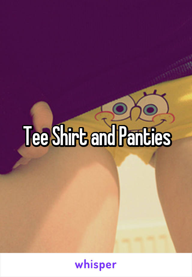 Tee Shirt and Panties