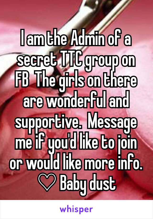 I am the Admin of a secret TTC group on FB  The girls on there are wonderful and supportive.  Message me if you'd like to join or would like more info.  ♡ Baby dust