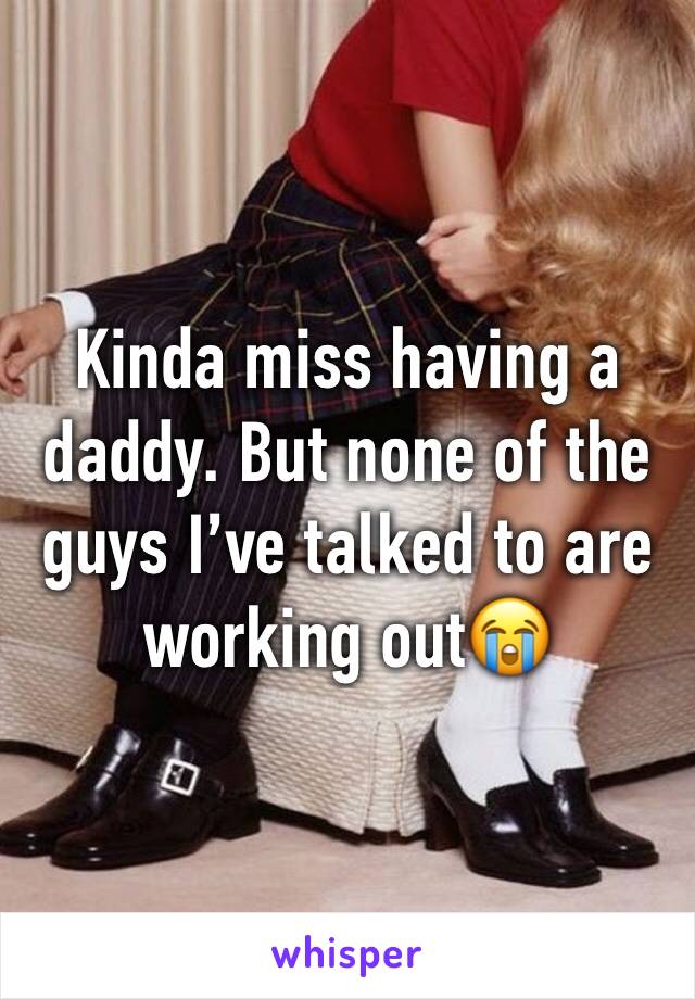 Kinda miss having a daddy. But none of the guys I’ve talked to are working out😭