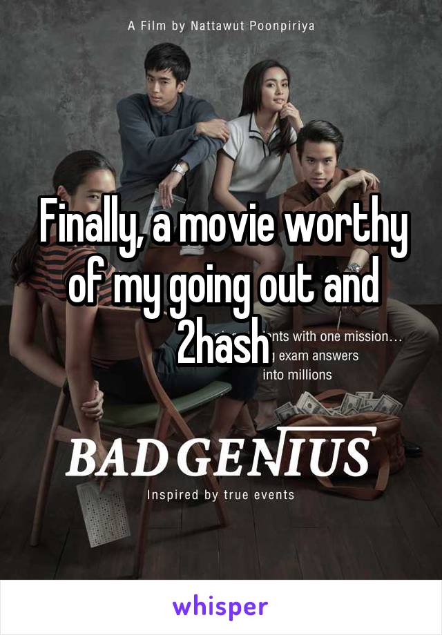 Finally, a movie worthy of my going out and 2hash
