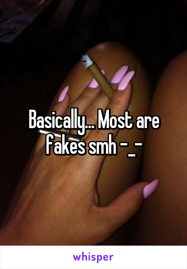 Basically... Most are fakes smh -_-