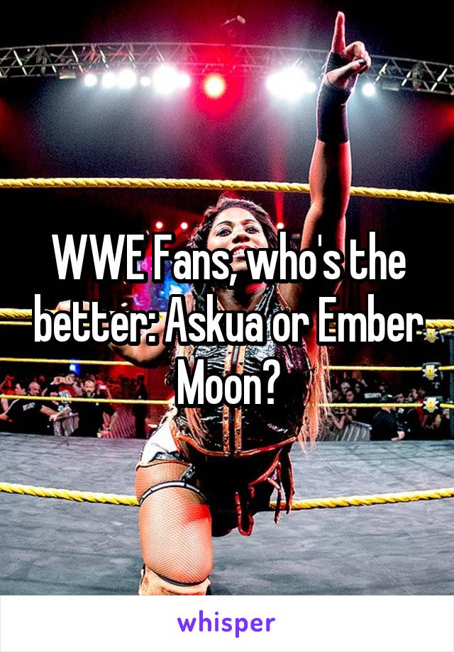 WWE Fans, who's the better: Askua or Ember Moon?