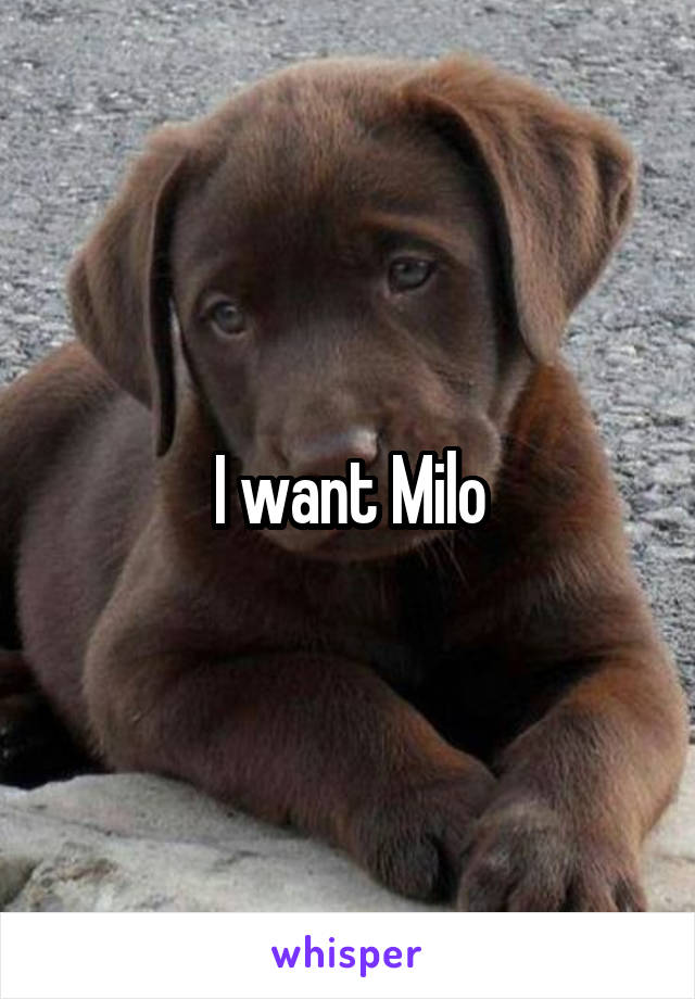 I want Milo