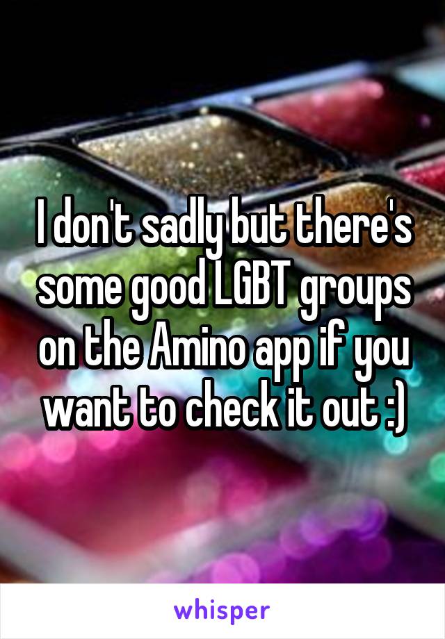 I don't sadly but there's some good LGBT groups on the Amino app if you want to check it out :)