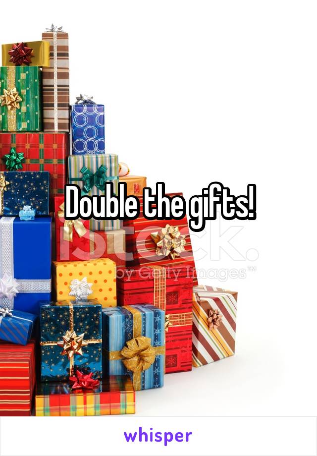 Double the gifts!
