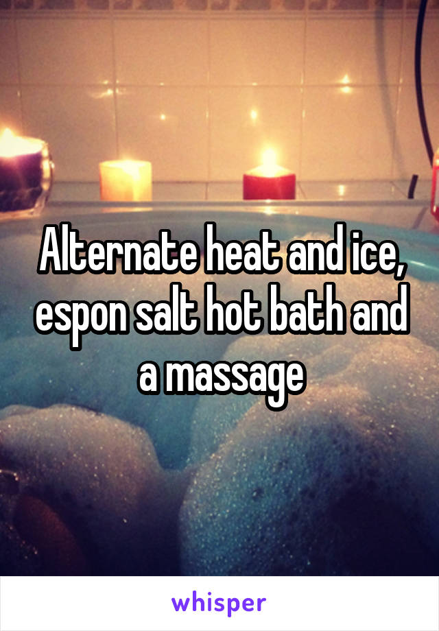 Alternate heat and ice, espon salt hot bath and a massage