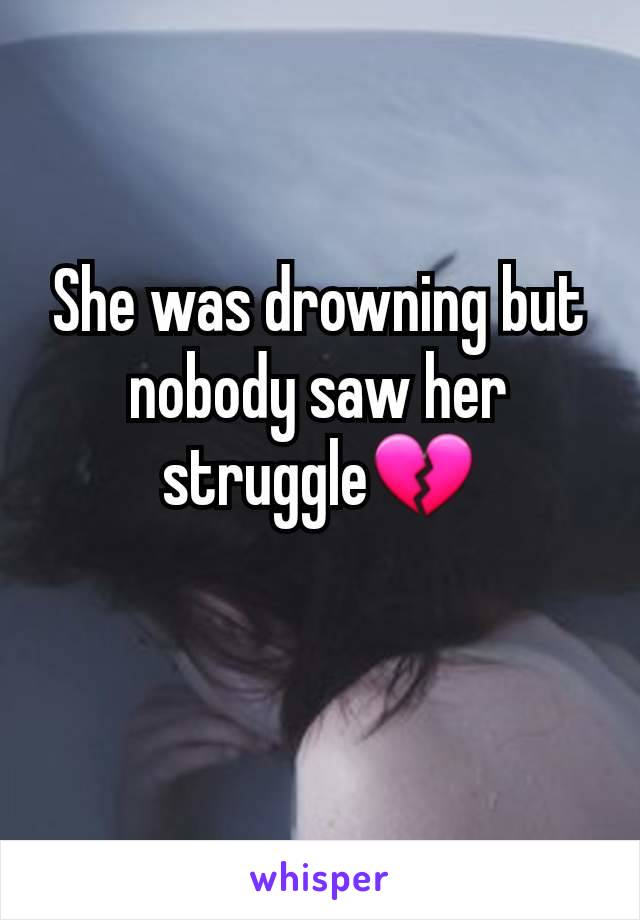 She was drowning but nobody saw her struggle💔