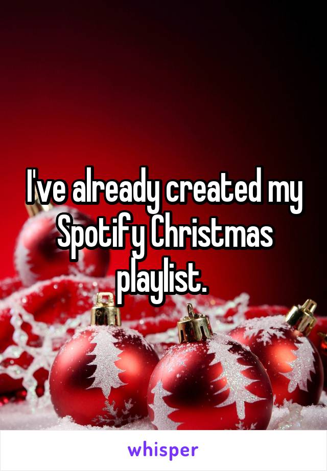 I've already created my Spotify Christmas playlist. 