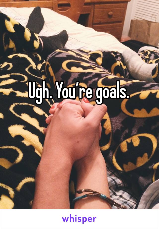 Ugh. You’re goals. 