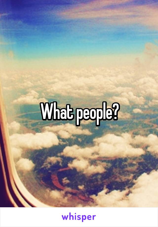 What people?