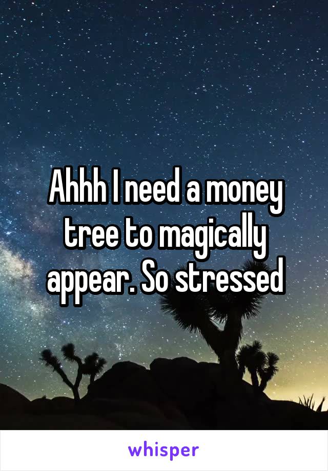 Ahhh I need a money tree to magically appear. So stressed