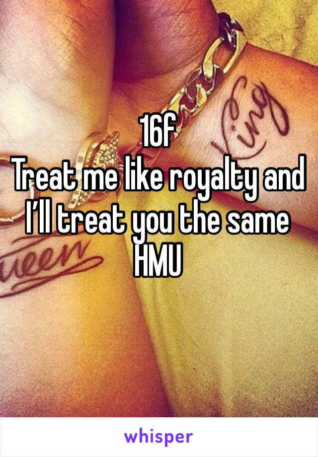 16f
Treat me like royalty and I’ll treat you the same
HMU 