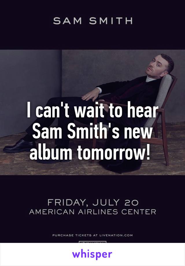 I can't wait to hear Sam Smith's new album tomorrow! 