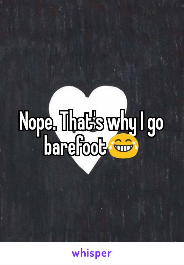 Nope. That's why I go barefoot😂