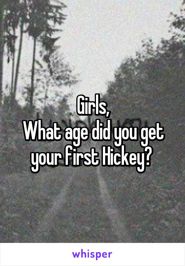 Girls,
What age did you get your first Hickey? 
