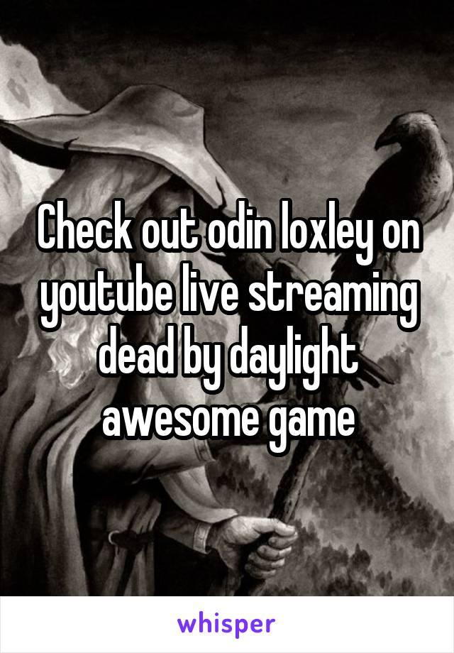 Check out odin loxley on youtube live streaming dead by daylight awesome game