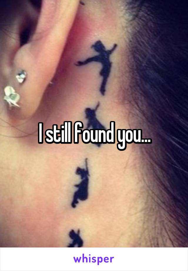 I still found you...