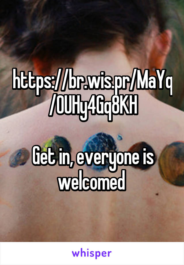 https://br.wis.pr/MaYq/0UHy4Gq8KH

Get in, everyone is welcomed 
