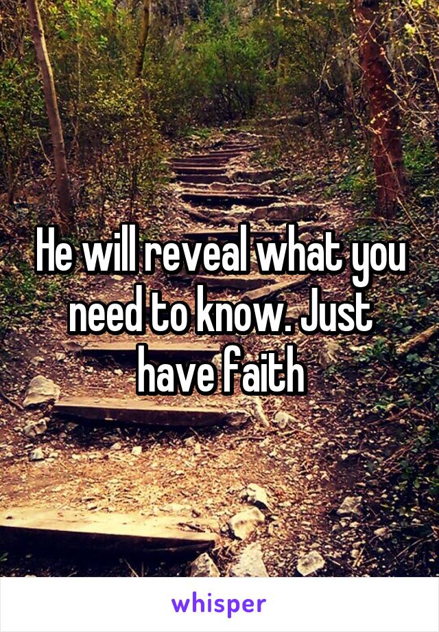 He will reveal what you need to know. Just have faith